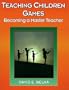 Teaching Children Games: Becoming a Master Teacher (American Master Teacher Program (Amtp) Content Series)