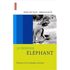 Le dernier �l�phant : Histoire d'un chasseur kenyan