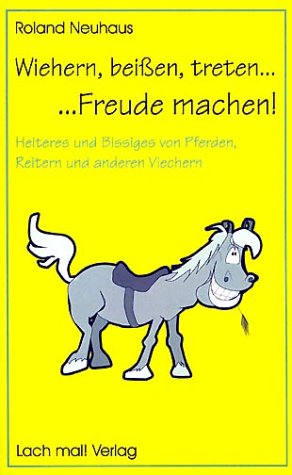 Wiehern, beißen, treten... ...Freude machen! Heiteres und Bissiges von Pferden, Reitern und anderen Viechern (Book on Demand)