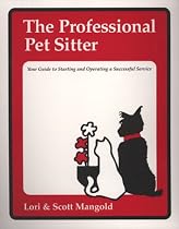 The Professional Pet Sitter: Your Guide to Starting and Operating a Successful Service Edition 2005 Newly-Revised Includes Business Forms