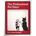The Professional Pet Sitter: Your Guide to Starting and Operating a Successful Service Edition 2005 Newly-Revised Includes Business Forms