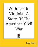 With Lee In Virginia: A Story Of The American Civil War