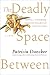 The Deadly Space Between