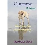 Outcome, A Novel: There's more than a hurricane coming ... ~ Barbara Ebel