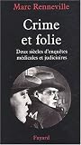 Crime et folie : Deux si�cles d'enqu�tes m�dicales et judiciaires