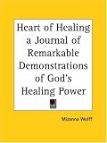 Heart of Healing a Journal of Remarkable Demonstrations of God’s Healing Power