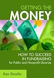 cover of Getting the Money: How to Succeed in Fundraising for Public and Nonprofit Libraries