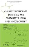 Characterization of Impurities and Degradants Using Mass Spectrometry (Wiley Series on  Pharmaceutical Science and Biotechnology: Practices,      Applications and Methods)