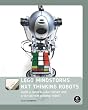 Lego Mindstorms Nxt Thinking Robots: Build a Rubik's Cube Solver and a Tic-tac-toe Playing Robot!