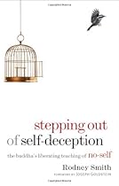 Stepping Out of Self-Deception: The Buddha's Liberating Teaching of No-Self Stepping Out of Self-Deception: The Buddha's Liberating Teaching of No-Self
