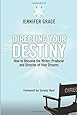 Directing Your Destiny: How to Become the Writer, Producer, and Director of Your Dreams