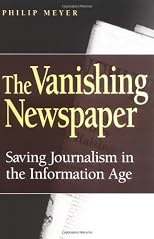 The Vanishing Newspaper: Saving Journalism In The Information Age
