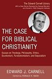 The Case for Biblical Christianity: Essays on Theology, Philosophy, Ethics, Ecumenism, Fundamentalism, and Separatism (Edward Carnell Library)