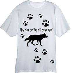 My Dog Walks All Over Me! Novelty T Shirt