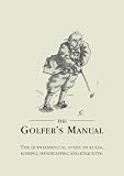 The Golfers Manual: The Quintessential Guide to Rules, Scoring, Handicapping and Etiquette