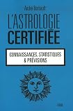 L'astrologie certifi�e : Connaissances, statistiques et pr�visions
