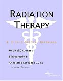 Review ICON Health Publications  / Radiation Therapy - A Medical Dictionary, Bibliography, and Annotated Research Guide to Internet References