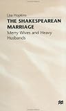 The Shakespearean Marriage : Merry Wives And Heavy  Husbands