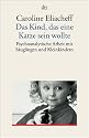 Das Kind, das eine Katze sein wollte: Psychoanalytische Arbeit mit Säuglingen und Kleinkindern