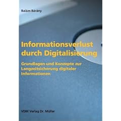 Informationsverlust durch Digitalisierung: Grundlagen und Konzepte zur Langzeitsicherung digitaler Informationen