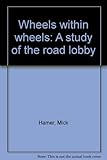 Wheels within wheels : a study of the road lobby