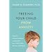 Freeing Your Child from Anxiety: Powerful, Practical Solutions to Overcome Your Child's Fears, Worries, and Phobias