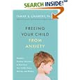 Freeing Your Child from Anxiety: Powerful, Practical Solutions to Overcome Your Child's Fears, Worries, and Phobias by Tamar E. Chansky