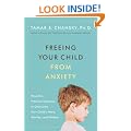 Freeing Your Child from Anxiety: Powerful, Practical Solutions to Overcome Your Child's Fears, Worries, and Phobias