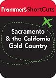 Sacramento & the California Gold Country: Frommer's ShortCuts
