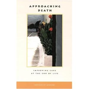 Click here to buy Approaching Death: Improving Care at the End of Life by Institute of Medicine (U. S.), Christine K. Cassel, Marilyn J. Field, and Institute of Medicine.