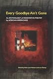 Every Goodbye Ain`t Gone: An Anthology of Innovative Poetry by African Americans (Modern & Contemporary Poetics)