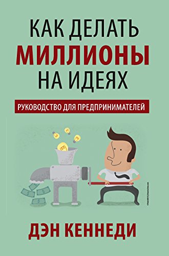 Как делать миллионы на идеях (Управление. Бизнес. Финансы) (Russian Edition)