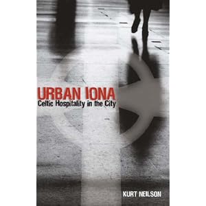 Urban Iona: Celtic Hospitality in the City by Kurt Neilson