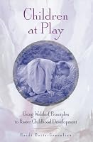 Children at Play: Using Waldorf Principles to Foster Childhood Development