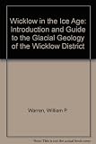 Wicklow in the ice age : an introduction and guide to the glacial geology of the Wicklow district