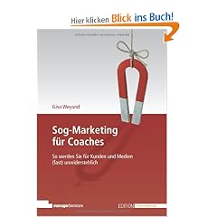 Sog-Marketing f�r Coaches: So werden Sie f�r Kunden und Medien (fast) unwiderstehlich