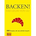 Backen! Das Gelbe von GU: Das Gelbe von GU. 888 Rezepte, die man wirklich braucht (Die GU Grundkochb�cher)
