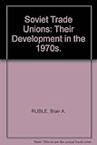 Soviet trade unions : their development in the 1970s