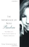 The Importance of Being Barbra: The Brilliant, Tumultuous Career of Barbra Streisand