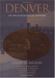 Denver: An Archaeological History (The Archaeology of Great American Cities)