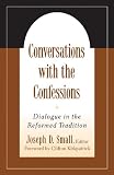 Conversations With The Confessions: Dialogue In The Reformed Tradition (Interpretation Bible Studies)