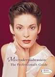 Microdermabrasion: The Professional`s Guide