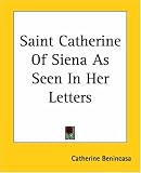 Saint Catherine of Siena as Seen in Her Letters