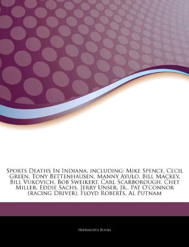 Sports Deaths In Indiana, including: Mike Spence, Cecil Green, Tony Bettenhausen, Manny Ayulo, Bill Mackey, Bill Vukovich, Bob Sweikert, Carl. (racing Driver), Floyd Roberts, Al Putnam