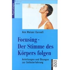 Focusing - Der Stimme des K�rpers folgen: Anleitungen und �bungen zur Selbsterfahrung: Anleitungen und �bungen zur Selbsterfahrungen