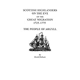 scottish highlanders on the eve of the great migration 1725 1775 the people of argyll