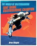 Tony Hawk: Skateboarding Champion (The World of Skateboarding)