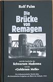 Die Br&uuml;cke von Remagen: Der dokumentarische Bericht &uuml;ber die dramatischen Ereignisse am Rhein im Fr&uuml;hjahr 1945 - Rolf Palm