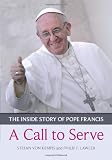 A call to serve : the inside story of Pope Francis ; who he is, how he lives, what he asks
