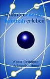 Quantenenergie hautnah erleben: Wunscherf�llung und Impulsheilung - John Anderson